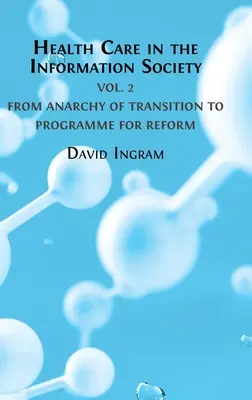 La asistencia sanitaria en la sociedad de la información: Volumen 2: De la anarquía de la transición al programa de reformas - Health Care in the Information Society: Volume 2: From Anarchy of Transition to Programme for Reform