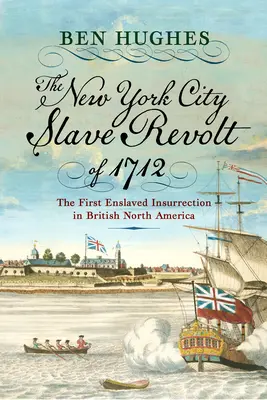 The New York City Slave Revolt of 1712: The First Enslaved Insurrection in British North America (La rebelión de los esclavos de Nueva York de 1712: la primera insurrección de esclavos en la Norteamérica británica) - The New York City Slave Revolt of 1712: The First Enslaved Insurrection in British North America