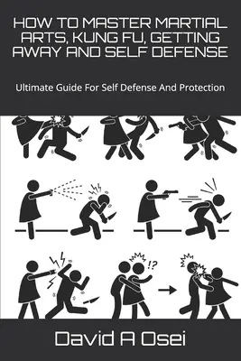 Como Dominar Las Artes Marciales, Kung Fu, Escapismo Y Defensa Personal: Guía Definitiva Para La Autodefensa Y La Protección - How to Master Martial Arts, Kung Fu, Getting Away and Self Defense: Ultimate Guide For Self Defense And Protection