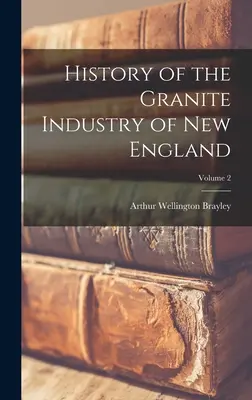 Historia de la industria del granito de Nueva Inglaterra; Volumen 2 - History of the Granite Industry of New England; Volume 2