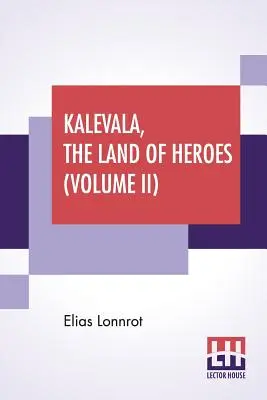 Kalevala, La Tierra de los Héroes (Volumen II): Traducido por William Forsell Kirby, editado por Ernest Rhys - Kalevala, The Land Of Heroes (Volume II): Translated By William Forsell Kirby, Edited By Ernest Rhys