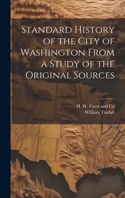 Historia normalizada de la ciudad de Washington a partir del estudio de las fuentes originales - Standard History of the City of Washington From a Study of the Original Sources