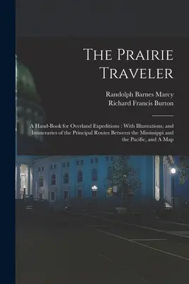 The Prairie Traveler: A Hand-book for Overland Expeditions: Con ilustraciones e itinerarios de las principales rutas entre el Mississippi y la India. - The Prairie Traveler: A Hand-book for Overland Expeditions: With Illustrations, and Intineraries of the Principal Routes Between the Mississ