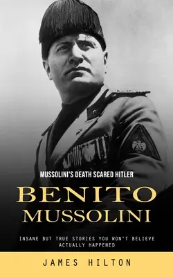 Benito Mussolini: La muerte de Mussolini asustó a Hitler (Historias locas pero reales que no creerás que ocurrieron realmente) - Benito Mussolini: Mussolini's Death Scared Hitler (Insane but True Stories You Won't Believe Actually Happened)