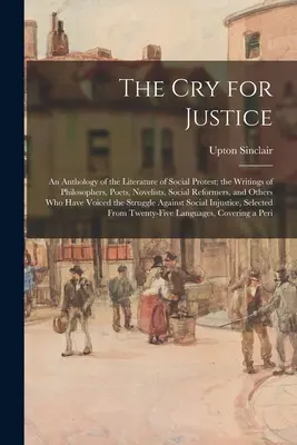 El grito de la justicia: An Anthology of the Literature of Social Protest; the Writings of Philosophers, Poets, Novelists, Social Reformers, an - The Cry for Justice: An Anthology of the Literature of Social Protest; the Writings of Philosophers, Poets, Novelists, Social Reformers, an