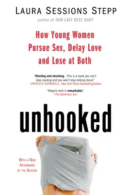 Desenganchados: Cómo las mujeres jóvenes buscan el sexo, retrasan el amor y pierden en ambas cosas - Unhooked: How Young Women Pursue Sex, Delay Love and Lose at Both