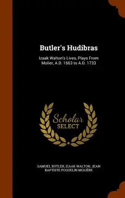 Hudibras de Butler: Vidas de Izaak Walton, Obras de Molier, 1663 a 1733 d.C. - Butler's Hudibras: Izaak Walton's Lives, Plays From Molier, A.D. 1663 to A.D. 1733