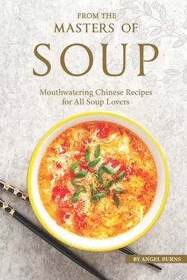 De los Maestros de la Sopa: Recetas chinas que hacen la boca agua para todos los amantes de la sopa - From the Masters of Soup: Mouthwatering Chinese Recipes for All Soup Lovers