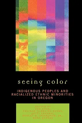 Seeing Color: Indigenous Peoples and Racialized Ethnic Minorities in Oregon (Ver el color: pueblos indígenas y minorías étnicas racializadas en Oregón) - Seeing Color: Indigenous Peoples and Racialized Ethnic Minorities in Oregon