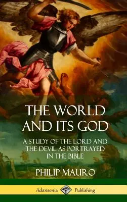 El mundo y su Dios: Un estudio sobre el Señor y el Diablo tal y como aparecen retratados en la Biblia (tapa dura) - The World and Its God: A Study of The Lord and the Devil as Portrayed in the Bible (Hardcover)