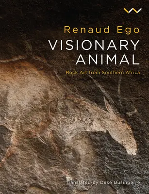 Animal visionario: Arte rupestre del sur de África - Visionary Animal: Rock Art from Southern Africa