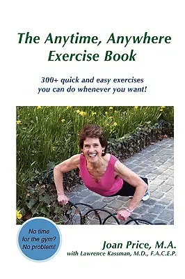 The Anytime, Anywhere Exercise Book: Más de 300 ejercicios rápidos y fáciles que puede hacer cuando quiera. - The Anytime, Anywhere Exercise Book: 300+ quick and easy exercises you can do whenever you want!