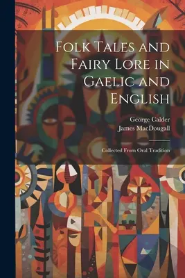 Folk Tales and Fairy Lore in Gaelic and English: Recopilación de la tradición oral - Folk Tales and Fairy Lore in Gaelic and English: Collected From Oral Tradition