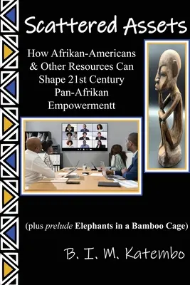 Activos dispersos: Cómo los afroamericanos y otros recursos pueden dar forma al empoderamiento panafricano del siglo XXI - Scattered Assets: How Afrikan-Americans & Other Resources Can Shape 21st Century Pan-Afrikan Empowerment