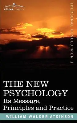 La Nueva Psicología: Su Mensaje, Principios y Práctica - The New Psychology: Its Message, Principles and Practice