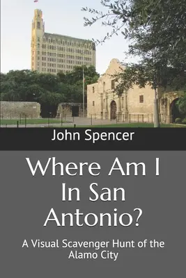 ¿Dónde estoy en San Antonio? Una búsqueda visual de la ciudad del Álamo - Where Am I In San Antonio?: A Visual Scavenger Hunt of the Alamo City