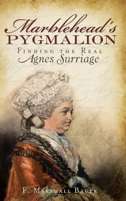 El Pigmalión de Marblehead: La búsqueda de la verdadera Agnes Surriage - Marblehead's Pygmalion: Finding the Real Agnes Surriage