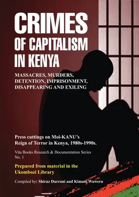 Crímenes del capitalismo en Kenia: Recortes de prensa sobre el reino del terror de Moi-KANU en Kenia, decenio de 1980-1990 - Crimes of Capitalism in Kenya: Press cuttings on Moi-KANU's Reign of Terror in Kenya, 1980s-1990s