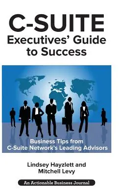 Guía para el éxito de los ejecutivos de la C-Suite: Poderosos consejos de los asesores de la C-Suite Network para convertirse en un ejecutivo de la C-Suite más eficaz - C-Suite Executives' Guide to Success: Powerful Tips from C-Suite Network Advisors to Become a More Effective C-Suite Executive