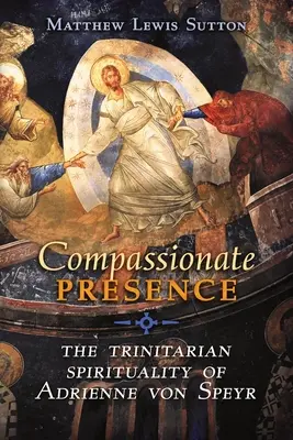Presencia compasiva: La espiritualidad trinitaria de Adrienne von Speyr - Compassionate Presence: The Trinitarian Spirituality of Adrienne von Speyr
