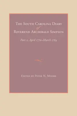 El diario de Carolina del Sur del reverendo Archibald Simpson: Parte 2, abril de 1770-marzo de 1784 - The South Carolina Diary of Reverend Archibald Simpson: Part 2, April 1770-March 1784