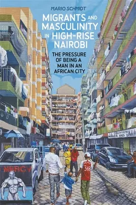 Migrantes y masculinidad en los barrios altos de Nairobi: la presión de ser hombre en una ciudad africana - Migrants and Masculinity in High-Rise Nairobi: The Pressure of Being a Man in an African City