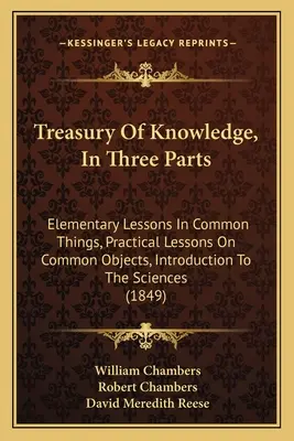 Tesoro del saber, en tres partes: Lecciones elementales sobre cosas comunes, Lecciones prácticas sobre objetos comunes, Introducción a las ciencias - Treasury Of Knowledge, In Three Parts: Elementary Lessons In Common Things, Practical Lessons On Common Objects, Introduction To The Sciences