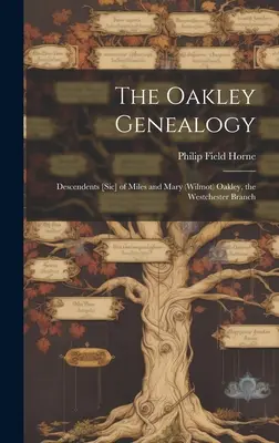 La Genealogía Oakley: Descendientes [sic] de Miles y Mary (Wilmot) Oakley, la rama de Westchester - The Oakley Genealogy: Descendents [sic] of Miles and Mary (Wilmot) Oakley, the Westchester Branch