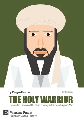 El guerrero sagrado: Osama Bin Laden y su viaje yihadista en la guerra soviético-afgana - 2ª edición - The Holy Warrior: Osama Bin Laden and his Jihadi Journey in the Soviet-Afghan War - 2nd Edition
