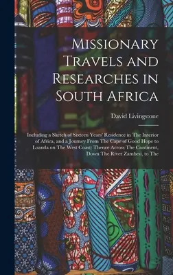 Viajes e investigaciones misioneras en Sudáfrica: incluye un esbozo de dieciséis años de residencia en el interior de África y un viaje desde el Ca - Missionary Travels and Researches in South Africa: Including a Sketch of Sixteen Years' Residence in The Interior of Africa, and a Journey From The Ca