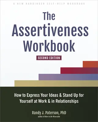 El libro de trabajo de la asertividad: Cómo expresar tus ideas y defenderte en el trabajo y en las relaciones - The Assertiveness Workbook: How to Express Your Ideas and Stand Up for Yourself at Work and in Relationships