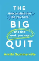 Big Quit - Cómo dejar el trabajo que odias y encontrar el que amas - Big Quit - How to ditch the job you hate and find work you love