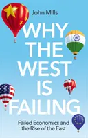 Por qué fracasa Occidente: La economía fracasada y el auge de Oriente - Why the West Is Failing: Failed Economics and the Rise of the East