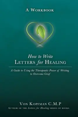 Cómo escribir cartas para curar: El poder terapéutico de escribir a un ser querido perdido - Libro de ejercicios - How to Write Letters for Healing: The Therapeutic Power of Writing to a Lost Loved One - A Workbook