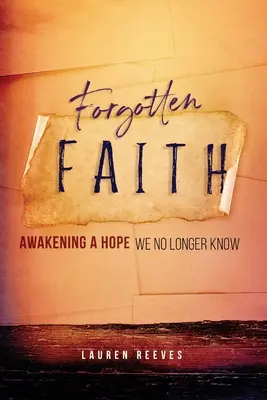 La fe olvidada: Despertar una esperanza que ya no conocemos - Forgotten Faith: Awakening a Hope We No Longer Know