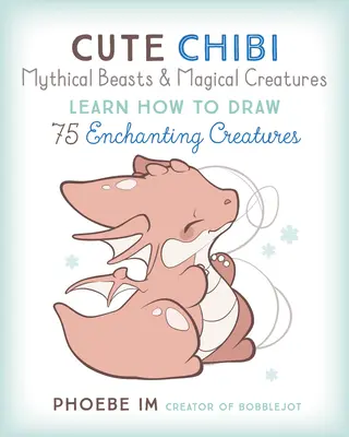 Lindas Bestias Míticas Chibi y Monstruos Mágicos: Aprende a dibujar más de 60 criaturas encantadoras - Cute Chibi Mythical Beasts & Magical Monsters: Learn How to Draw Over 60 Enchanting Creatures