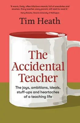 El profesor accidental: The Joys, Ambitions, Ideals, Stuff-Ups and Heartaches of a Teaching Life (Heath Tim (autor de A&U ANZ)) - The Accidental Teacher: The Joys, Ambitions, Ideals, Stuff-Ups and Heartaches of a Teaching Life (Heath Tim (A&U ANZ author))