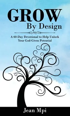 Crecer por diseño: Un devocional de 60 días para ayudarte a liberar el potencial que Dios te ha dado - Grow by Design: A 60-day Devotional to Help Unlock Your God-given Potential