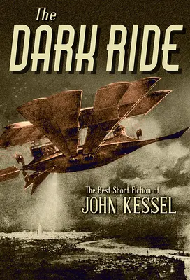 El viaje oscuro: la mejor ficción corta de John Kessel - The Dark Ride: The Best Short Fiction of John Kessel