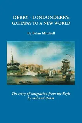 Derry-Londonderry: Puerta a un nuevo mundo. La historia de la emigración desde Foyle a vela y vapor - Derry-Londonderry: Gateway to a New World. The Story of Emigration from the Foyle by Sail and Steam