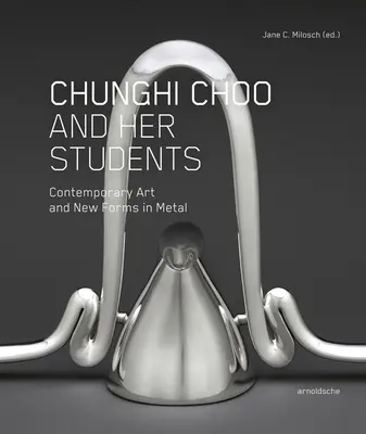 Chunghi Choo y sus alumnos: Arte contemporáneo y nuevas formas en metal - Chunghi Choo and Her Students: Contemporary Art and New Forms in Metal