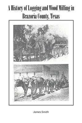 Historia de la tala y el fresado de madera en el condado de Brazoria, Texas - A History of Logging and Wood Milling in Brazoria County, Texas