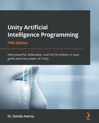 Programación de Inteligencia Artificial en Unity - Quinta Edición: Añada entidades de IA potentes, creíbles y divertidas en su juego con el poder de Unity - Unity Artificial Intelligence Programming - Fifth Edition: Add powerful, believable, and fun AI entities in your game with the power of Unity