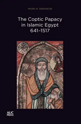 El papado copto en el Egipto islámico, 641-1517: Los Papas de Egipto, volumen 2 - The Coptic Papacy in Islamic Egypt, 641-1517: The Popes of Egypt, Volume 2