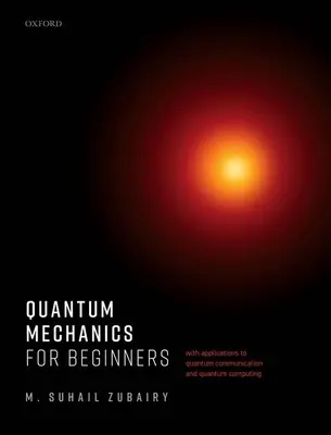 Mecánica cuántica para principiantes: Con aplicaciones a la comunicación y la computación cuánticas - Quantum Mechanics for Beginners: With Applications to Quantum Communication and Quantum Computing