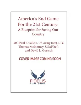 El fin del juego de Estados Unidos para el siglo XXI: Un plan para salvar nuestro país - America's End Game for the 21st Century: A Blueprint for Saving Our Country