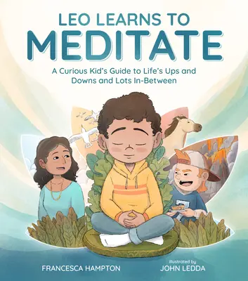 Leo aprende a meditar: Guía para niños curiosos sobre los altibajos de la vida y muchas cosas intermedias - Leo Learns to Meditate: A Curious Kid's Guide to Life's Ups and Downs and Lots In-Between