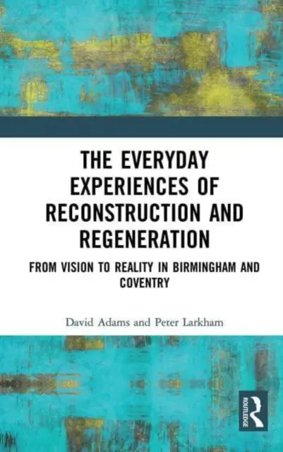 Experiencias cotidianas de reconstrucción y regeneración: De la visión a la realidad en Birmingham y Coventry - The Everyday Experiences of Reconstruction and Regeneration: From Vision to Reality in Birmingham and Coventry