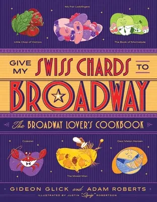 Give My Swiss Chards to Broadway: El libro de cocina del amante de Broadway - Give My Swiss Chards to Broadway: The Broadway Lover's Cookbook