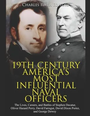 Los oficiales navales más influyentes de la América del siglo XIX: Las vidas, carreras y batallas de Stephen Decatur, Oliver Hazard Perry, David Farragut, David - 19th Century America's Most Influential Naval Officers: The Lives, Careers, and Battles of Stephen Decatur, Oliver Hazard Perry, David Farragut, David